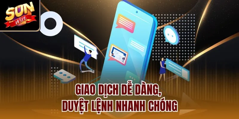 Giao dịch dễ dàng, duyệt lệnh nhanh chóng