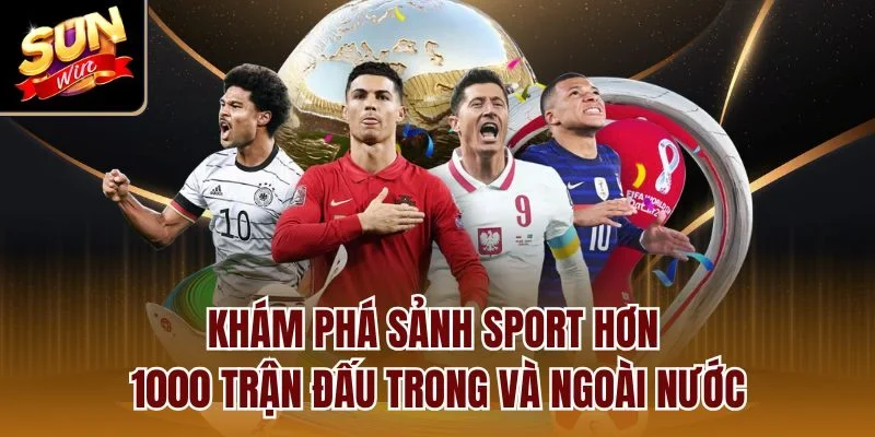 Khám phá sảnh Sport hơn 1000 trận đấu trong và ngoài nước