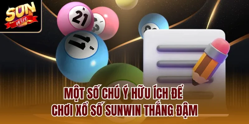 Một số chú ý hữu ích để chơi xổ số Sunwin thắng đậm