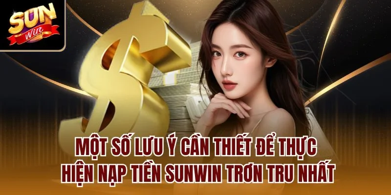 Một số lưu ý cần thiết để thực hiện nạp tiền Sunwin trơn tru nhất