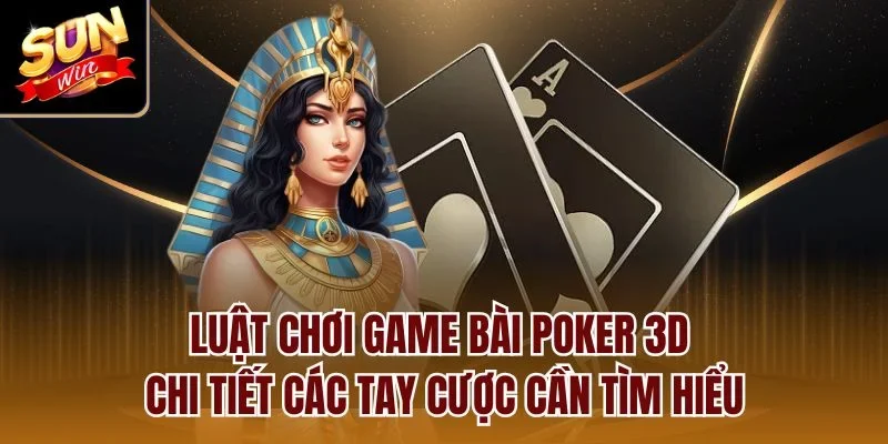 Luật chơi game bài poker 3d chi tiết các tay cược cần tìm hiểu