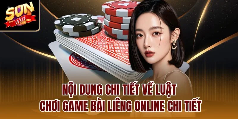 Nội dung chi tiết về luật chơi game bài Liêng online chi tiết